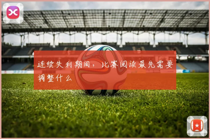 连续失利期间，比赛阅读最先需要调整什么
