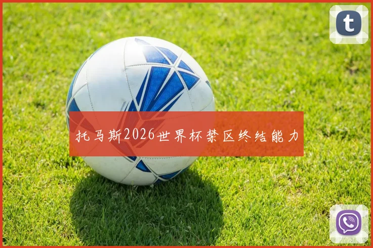 托马斯2026世界杯禁区终结能力