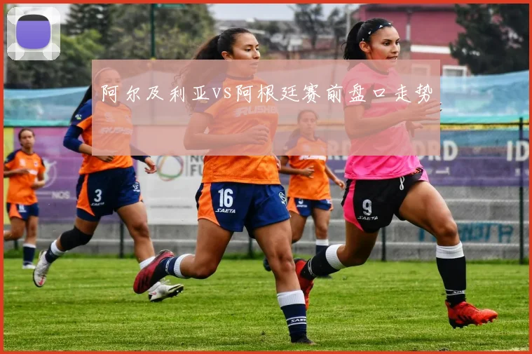 阿尔及利亚vs阿根廷赛前盘口走势