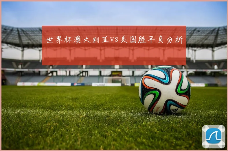 世界杯澳大利亚vs美国胜平负分析