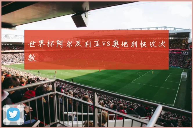 世界杯阿尔及利亚vs奥地利快攻次数