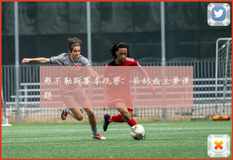 那不勒斯赛季观察：目标成主要课题