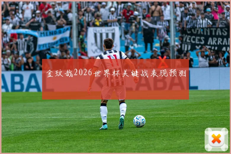 金玟哉2026世界杯关键战表现预测