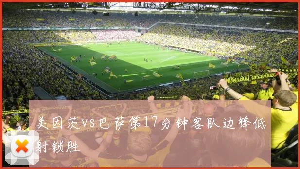 美因茨vs巴萨第17分钟客队边锋低射锁胜